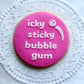 Mrs Rachael icky sticky bubble gum deboss