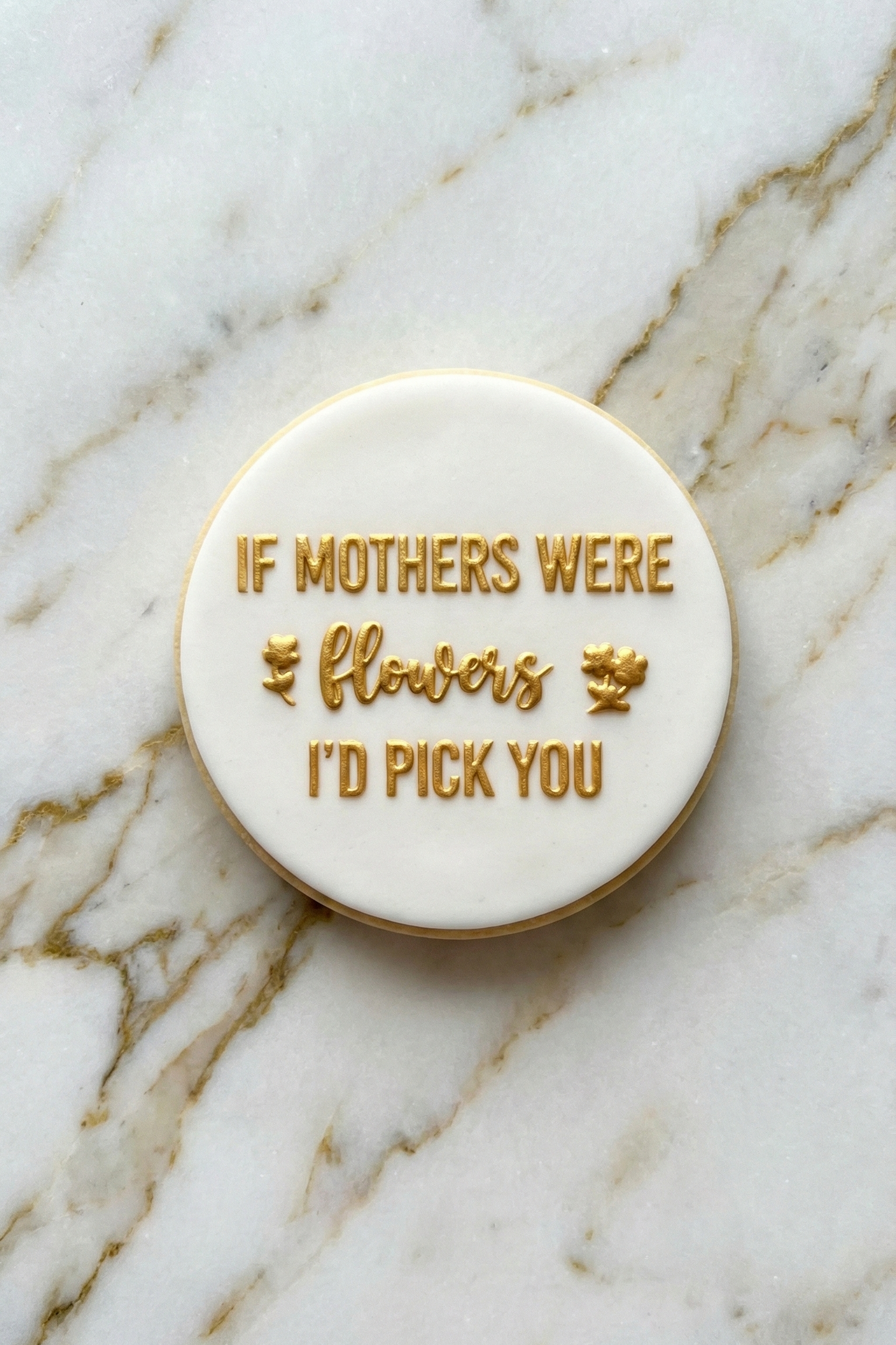 IF MOTHERS WERE FLOWERS I'D PICK YOU
