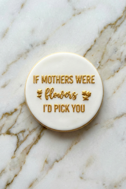 IF MOTHERS WERE FLOWERS I'D PICK YOU